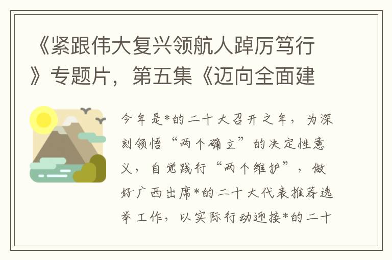 《緊跟偉大複興領航人踔厲篤行》專題片，第五集《邁曏全麪建設社會主義現代化國家的征程》