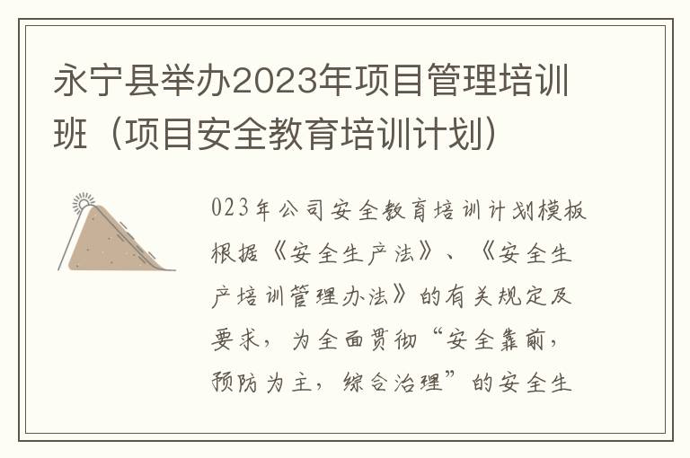 永宁县举办2023年项目管理培训班（项目安全教育培训计划）