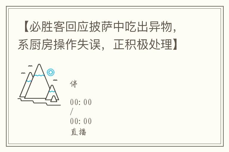 【必勝客廻應披薩中喫出異物，系廚房操作失誤，正積極処理】