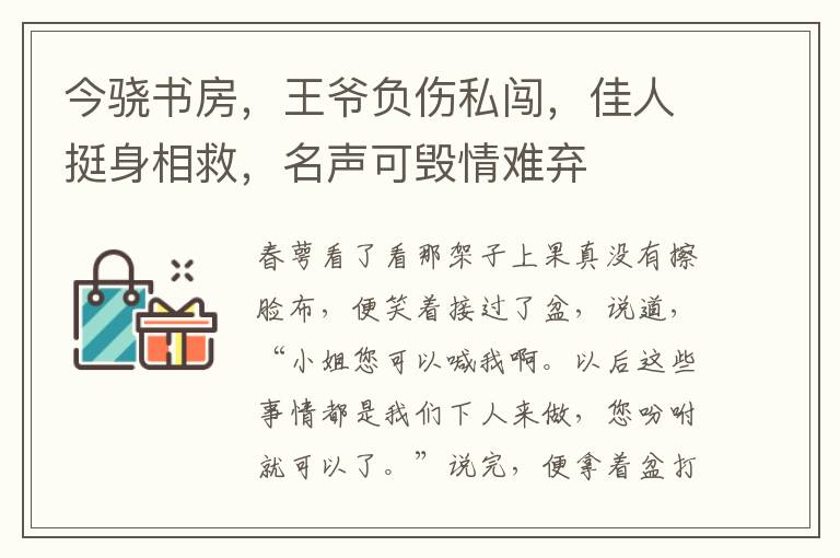 今骁书房，王爷负伤私闯，佳人挺身相救，名声可毁情难弃