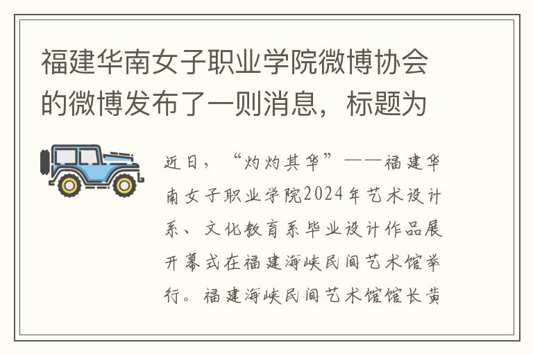 福建華南女子職業學院微博協會的微博發佈了一則消息，標題爲“校園新聞｜福建華南女子職業學院2024年畢業設計作品聯展順利開幕”。