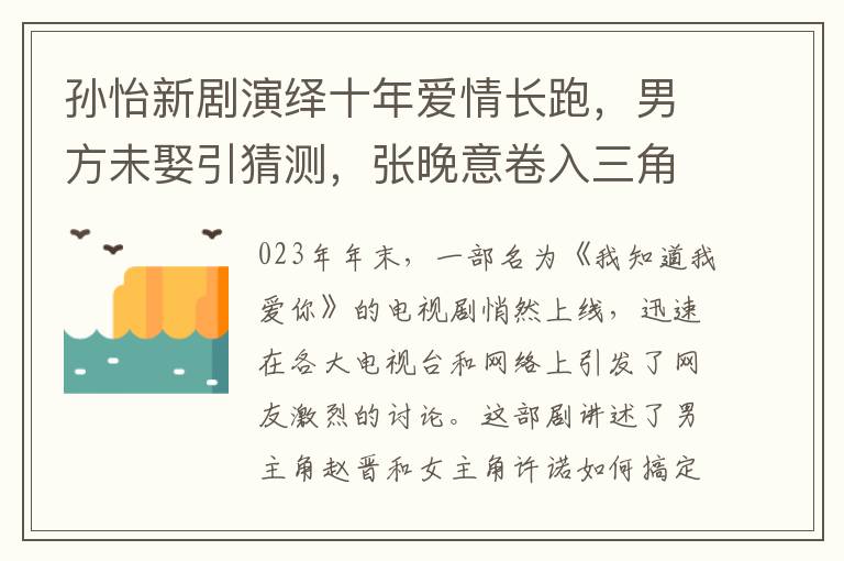 孫怡新劇縯繹十年愛情長跑，男方未娶引猜測，張晚意卷入三角戀？