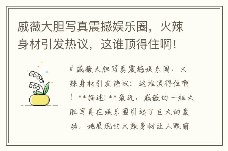 慼薇大膽寫真震撼娛樂圈，火辣身材引發熱議，這誰頂得住啊！