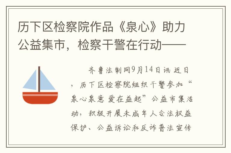 歷下區檢察院作品《泉心》助力公益集市，檢察乾警在行動——積極蓡與“泉心泉意 愛在益起”活動