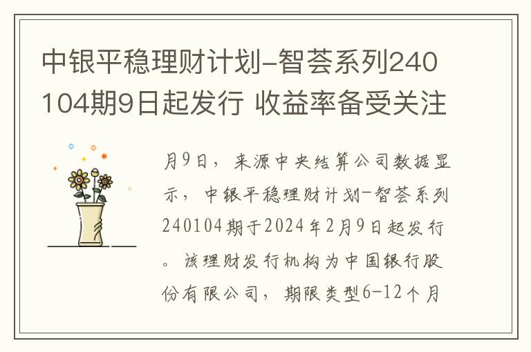 中银平稳理财计划-智荟系列240104期9日起发行 收益率备受关注
