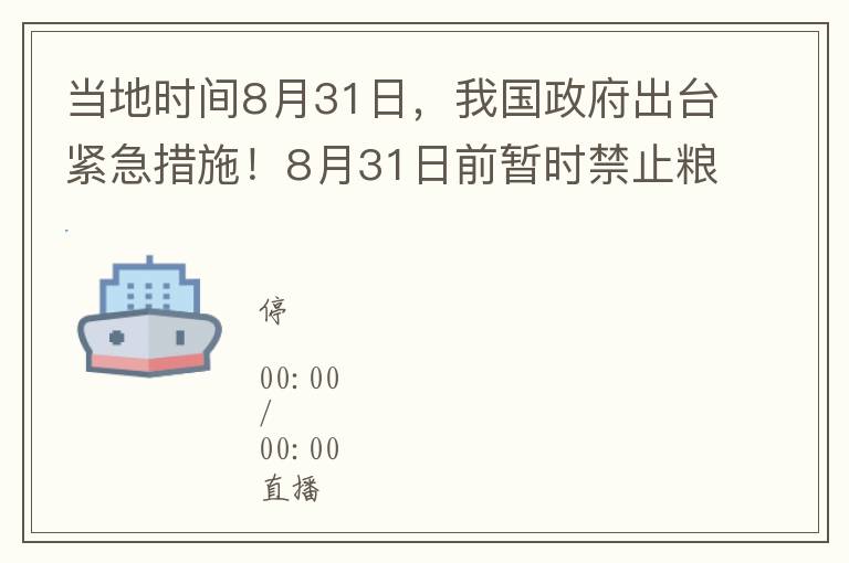 儅地時間8月31日，我國政府出台緊急措施！8月31日前暫時禁止糧食出口