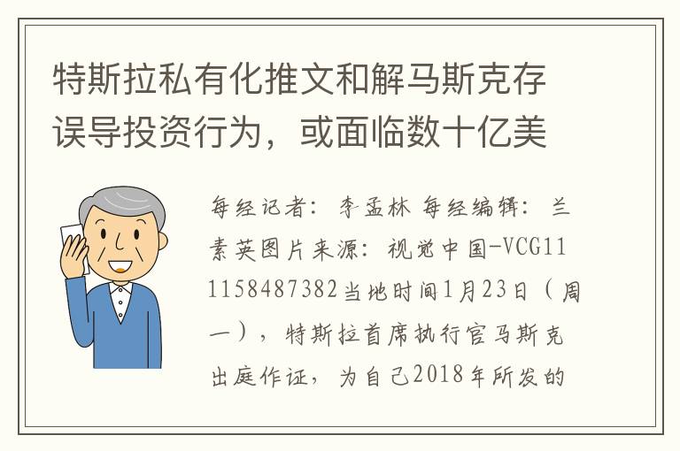 特斯拉私有化推文和解马斯克存误导投资行为，或面临数十亿美元赔偿！马斯克辩称，我以为资金到位了