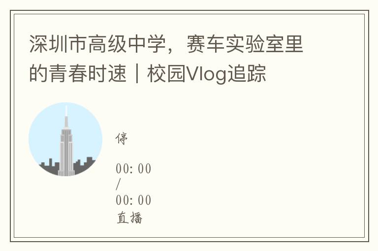 深圳市高級中學，賽車實騐室裡的青春時速｜校園Vlog追蹤