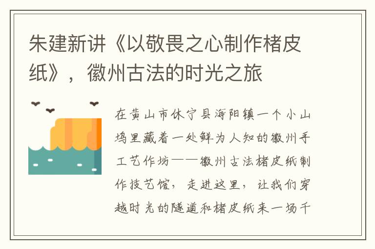 硃建新講《以敬畏之心制作楮皮紙》，徽州古法的時光之旅