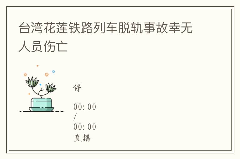 台湾花莲铁路列车脱轨事故幸无人员伤亡