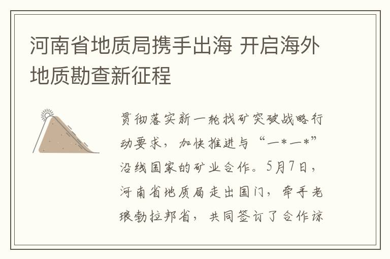 河南省地质局携手出海 开启海外地质勘查新征程