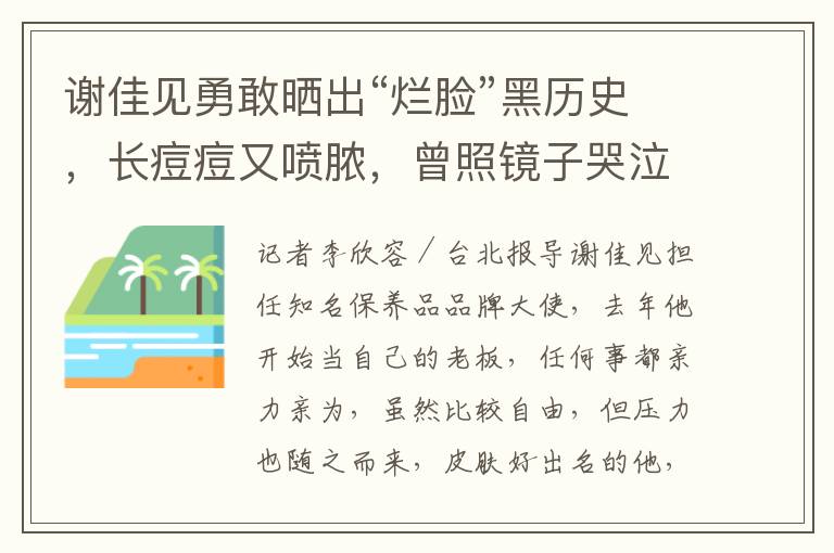 谢佳见勇敢晒出“烂脸”黑历史，长痘痘又喷脓，曾照镜子哭泣