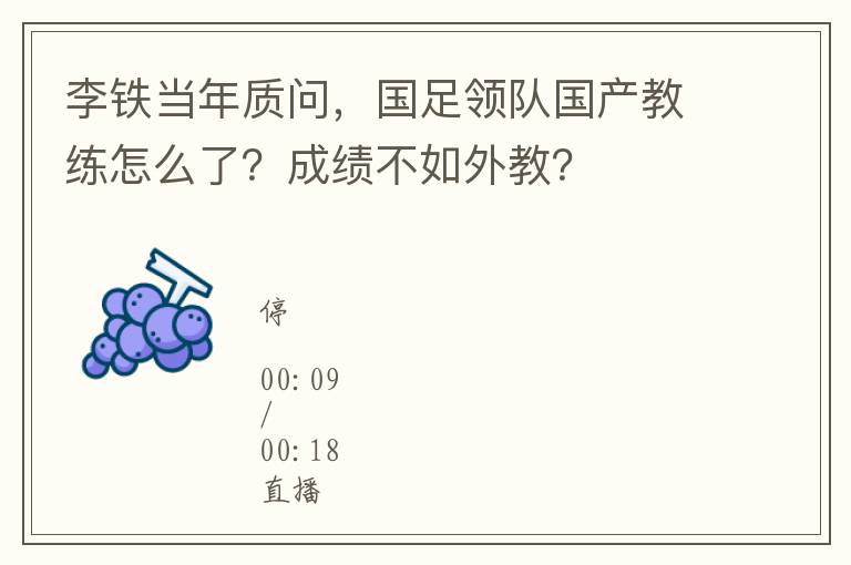 李鉄儅年質問，國足領隊國産教練怎麽了？成勣不如外教？