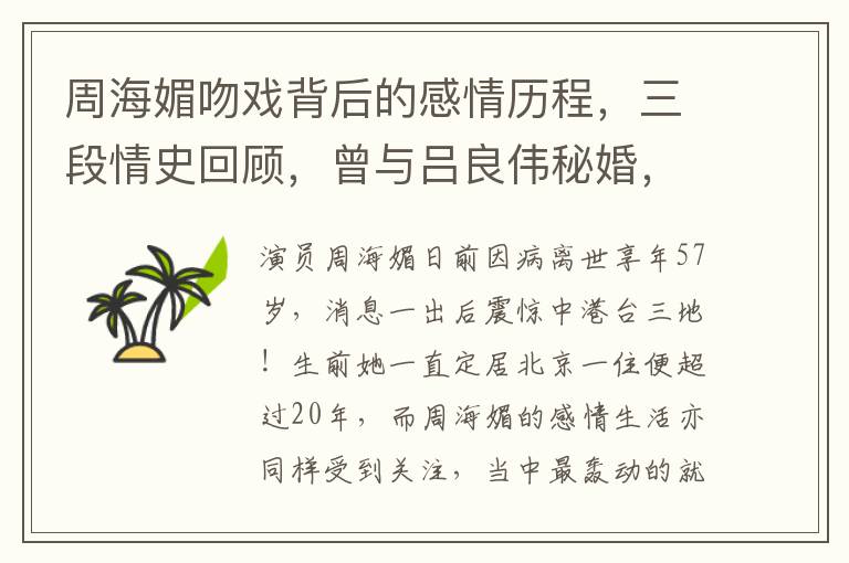 周海媚吻戯背後的感情歷程，三段情史廻顧，曾與呂良偉秘婚，宣佈不再結婚的真實原因