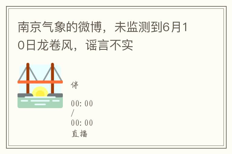 南京氣象的微博，未監測到6月10日龍卷風，謠言不實