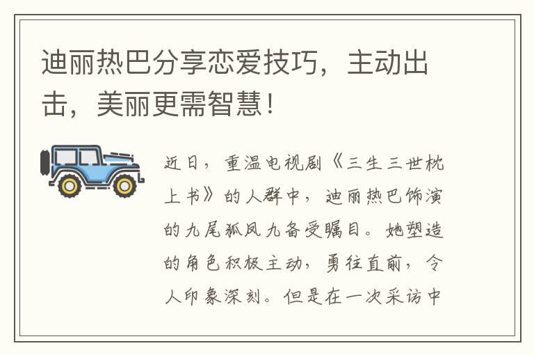 迪丽热巴分享恋爱技巧，主动出击，美丽更需智慧！