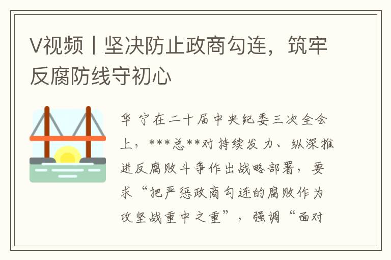 V视频丨坚决防止政商勾连，筑牢反腐防线守初心