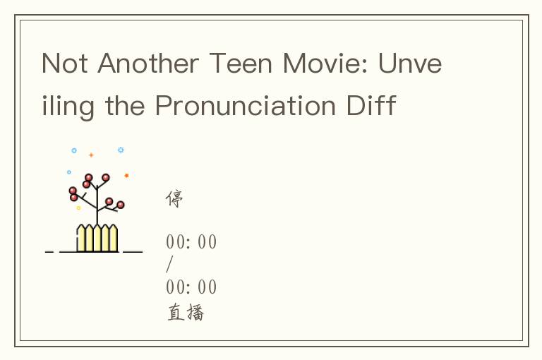 Not Another Teen Movie: Unveiling the Pronunciation Differences between can and cant, teen and ty